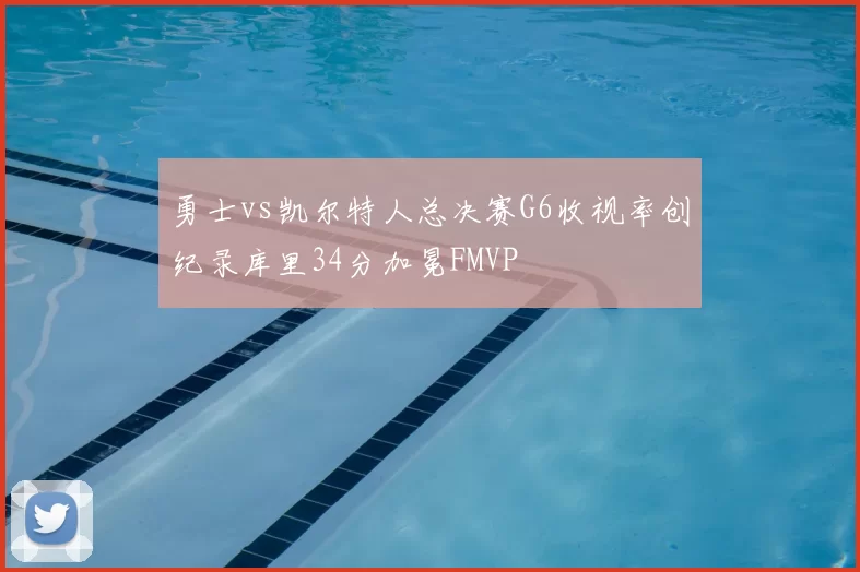 勇士vs凯尔特人总决赛G6收视率创纪录库里34分加冕FMVP