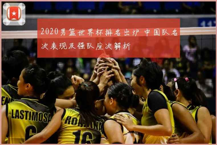 2020男篮世界杯排名出炉 中国队名次表现及强队座次解析