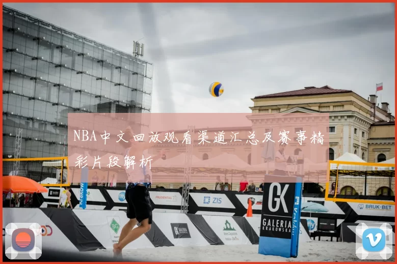 NBA中文回放观看渠道汇总及赛事精彩片段解析