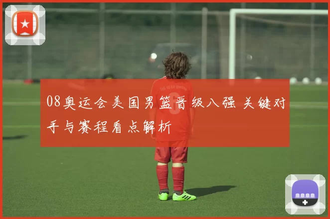 08奥运会美国男篮晋级八强 关键对手与赛程看点解析