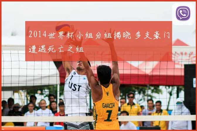 2014世界杯小组分组揭晓 多支豪门遭遇死亡之组